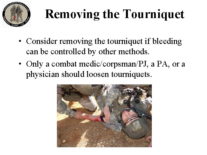 Removing the Tourniquet • Consider removing the tourniquet if bleeding can be controlled by