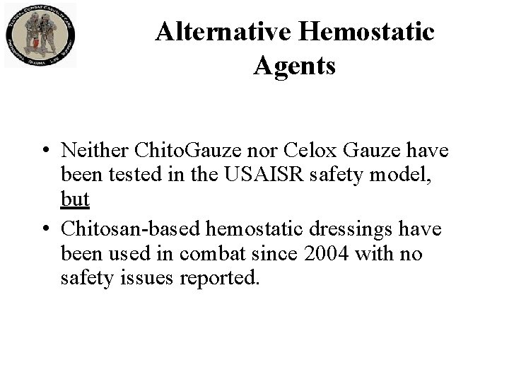 Alternative Hemostatic Agents • Neither Chito. Gauze nor Celox Gauze have been tested in