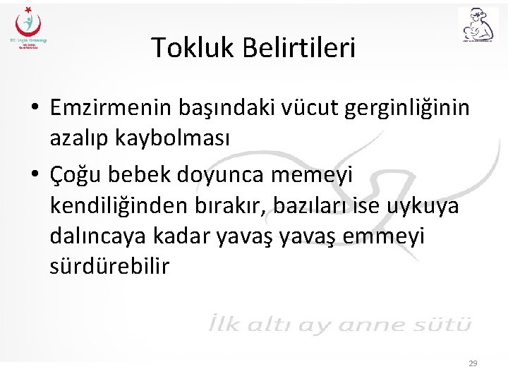 Tokluk Belirtileri • Emzirmenin başındaki vücut gerginliğinin azalıp kaybolması • Çoğu bebek doyunca memeyi