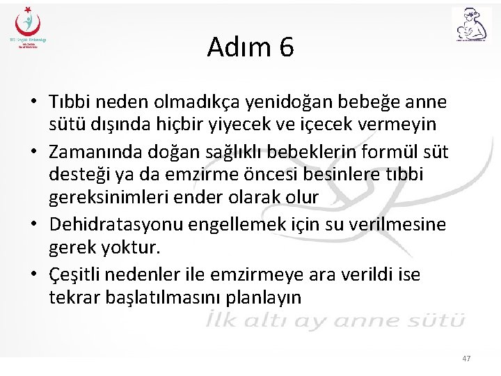 Adım 6 • Tıbbi neden olmadıkça yenidoğan bebeğe anne sütü dışında hiçbir yiyecek ve