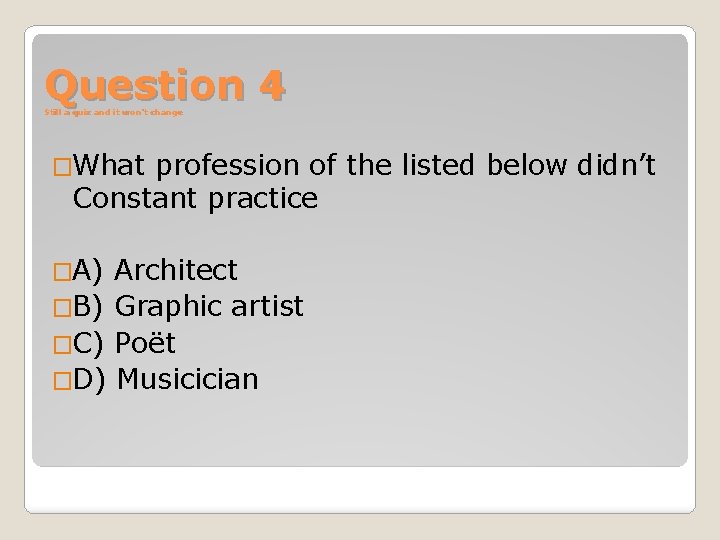 Question 4 Still a quiz and it won’t change �What profession of the listed