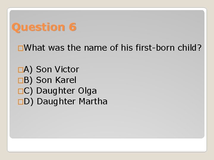 Question 6 �What �A) was the name of his first-born child? Son Victor �B)