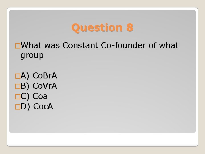 Question 8 �What group �A) was Constant Co-founder of what Co. Br. A �B)