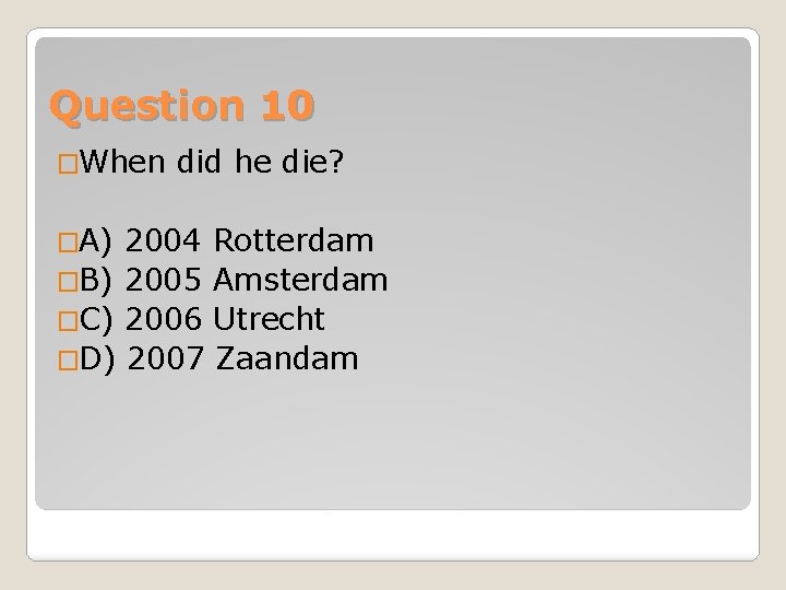 Question 10 �When �A) did he die? 2004 Rotterdam �B) 2005 Amsterdam �C) 2006