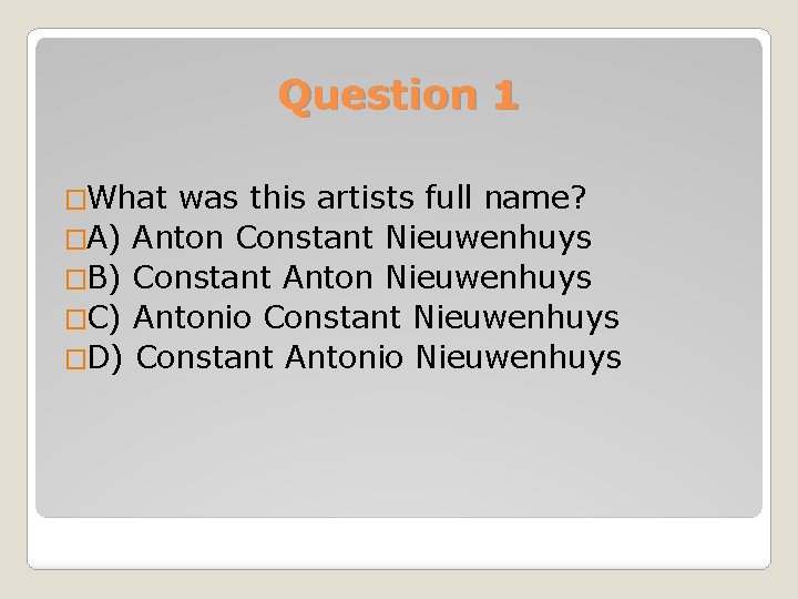 Question 1 �What was this artists full name? �A) Anton Constant Nieuwenhuys �B) Constant