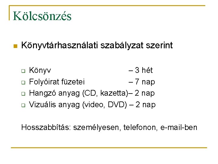 Kölcsönzés n Könyvtárhasználati szabályzat szerint q q Könyv – 3 hét Folyóirat füzetei –