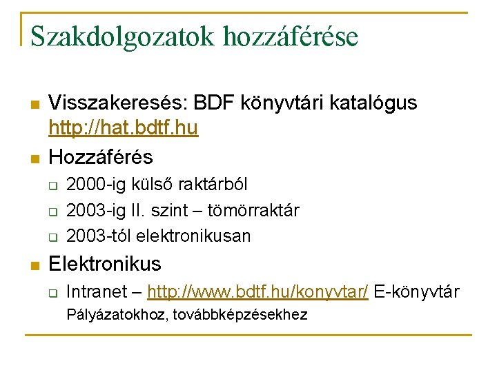 Szakdolgozatok hozzáférése n n Visszakeresés: BDF könyvtári katalógus http: //hat. bdtf. hu Hozzáférés q