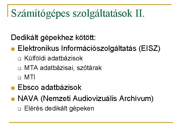 Számítógépes szolgáltatások II. Dedikált gépekhez kötött: n Elektronikus Információszolgáltatás (EISZ) q q q n