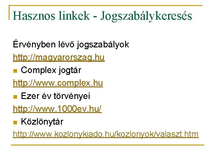 Hasznos linkek - Jogszabálykeresés Érvényben lévő jogszabályok http: //magyarorszag. hu n Complex jogtár http: