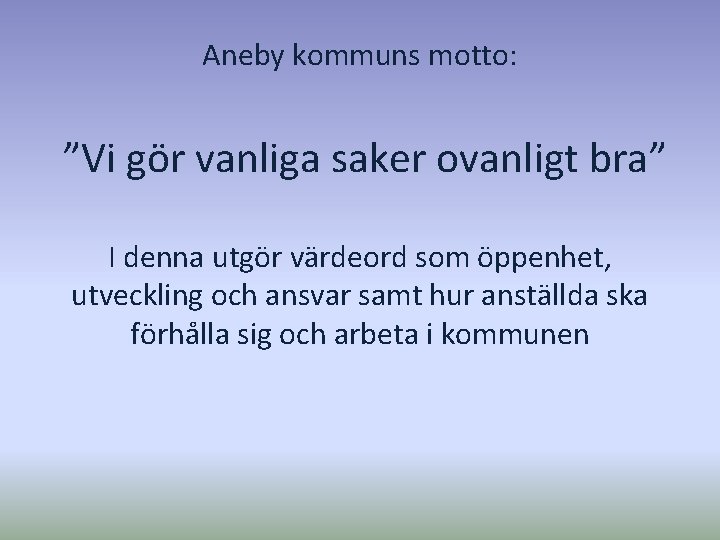 Aneby kommuns motto: ”Vi gör vanliga saker ovanligt bra” I denna utgör värdeord som