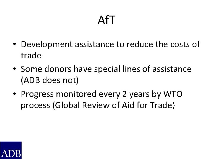 Af. T • Development assistance to reduce the costs of trade • Some donors