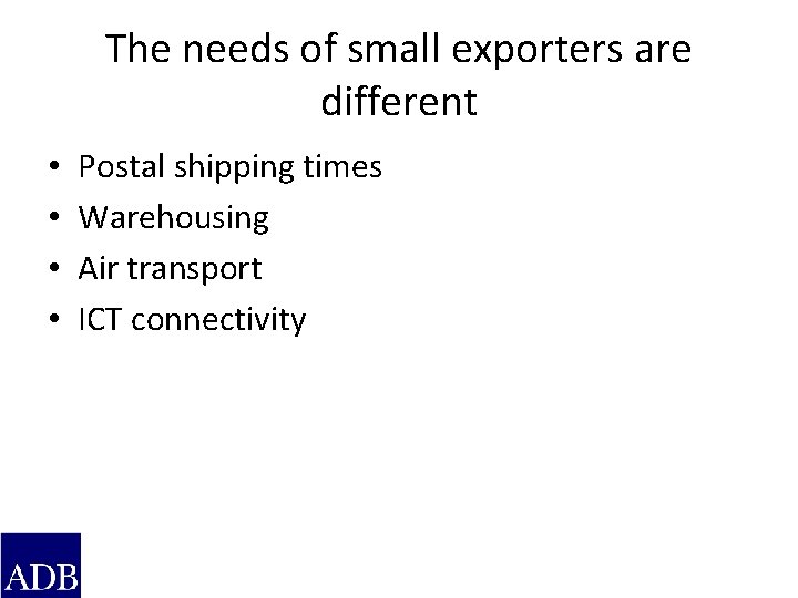 The needs of small exporters are different • • Postal shipping times Warehousing Air