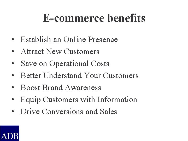 E-commerce benefits • • Establish an Online Presence Attract New Customers Save on Operational