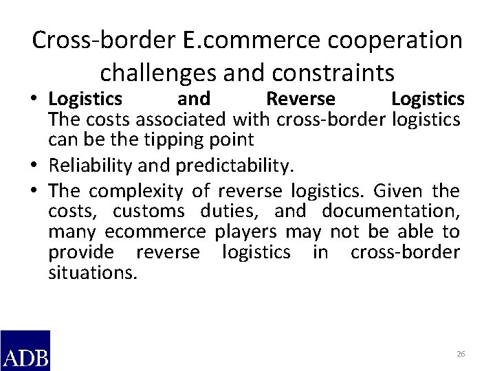 Cross-border E. commerce cooperation challenges and constraints • Logistics and Reverse Logistics The costs