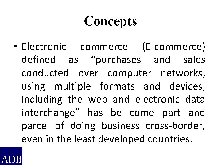 Concepts • Electronic commerce (E-commerce) defined as “purchases and sales conducted over computer networks,