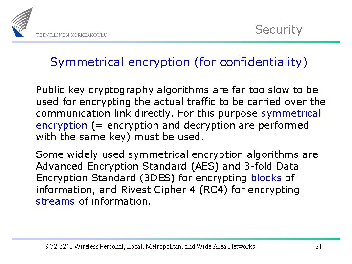 Security Symmetrical encryption (for confidentiality) Public key cryptography algorithms are far too slow to