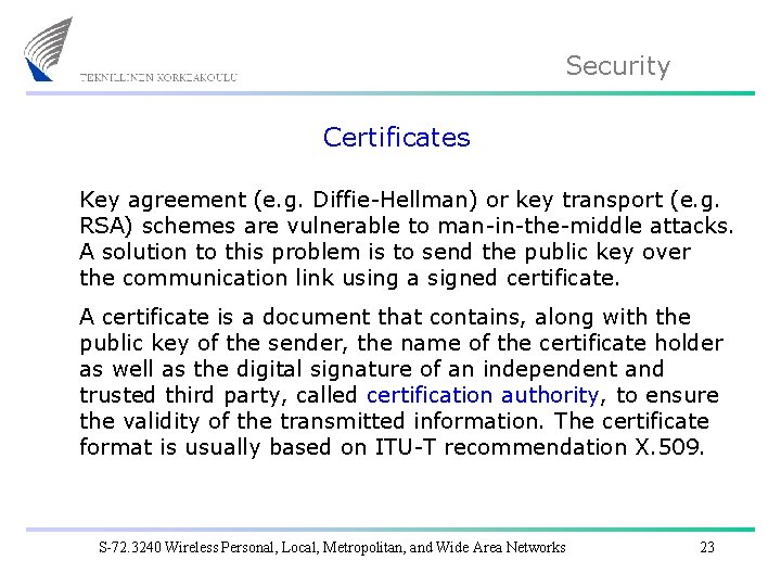 Security Certificates Key agreement (e. g. Diffie-Hellman) or key transport (e. g. RSA) schemes