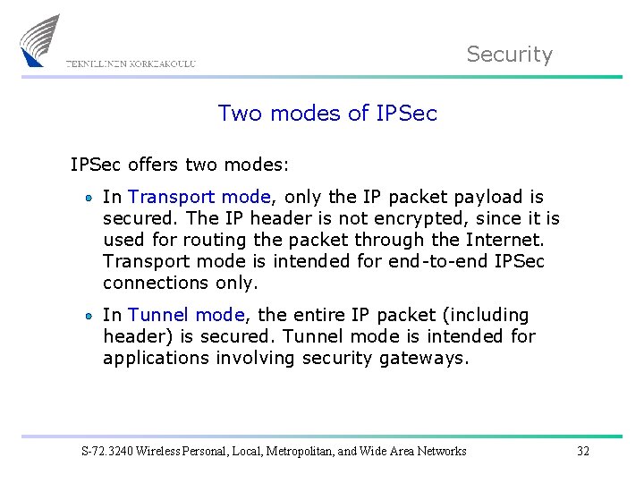 Security Two modes of IPSec offers two modes: In Transport mode, only the IP