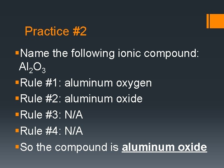 Practice #2 §Name the following ionic compound: Al 2 O 3 §Rule #1: aluminum