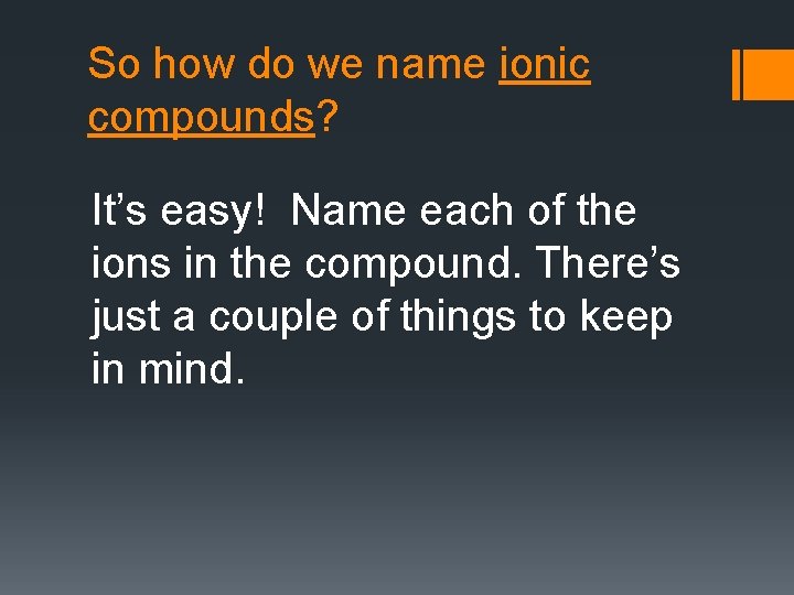 So how do we name ionic compounds? It’s easy! Name each of the ions