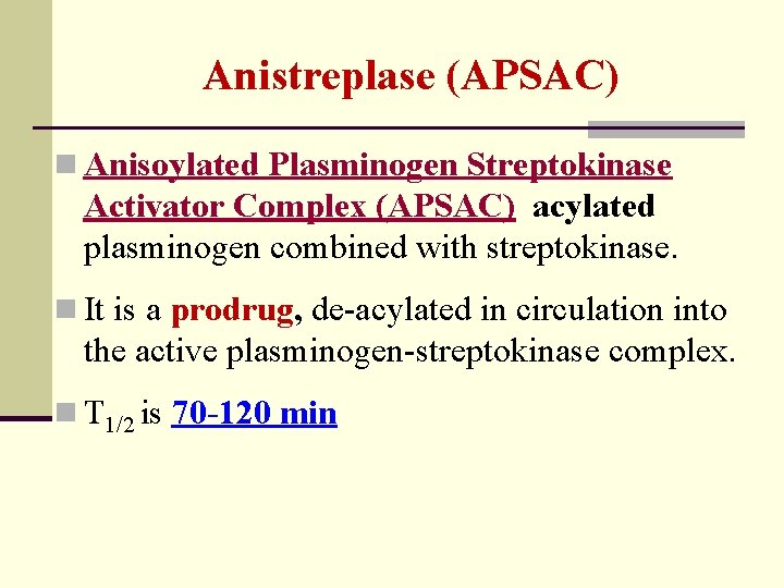 Anistreplase (APSAC) n Anisoylated Plasminogen Streptokinase Activator Complex (APSAC) acylated plasminogen combined with streptokinase.