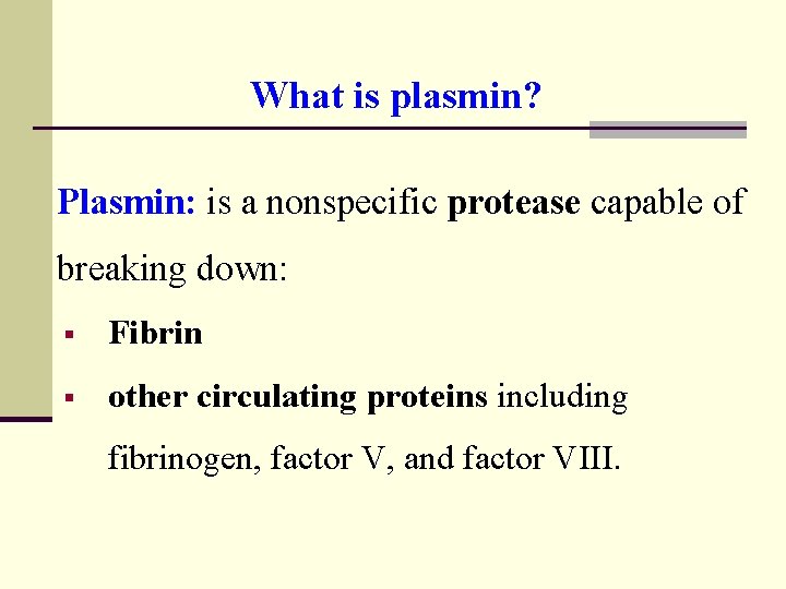 What is plasmin? Plasmin: is a nonspecific protease capable of breaking down: § Fibrin