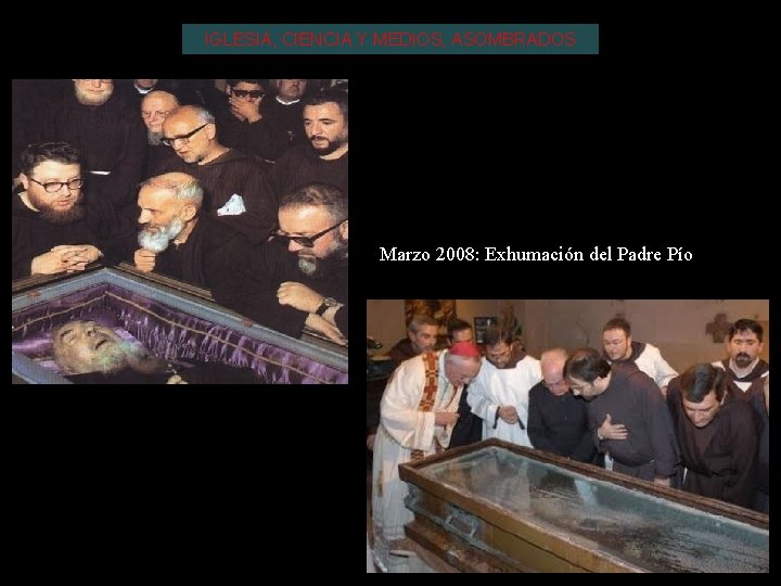 IGLESIA, CIENCIA Y MEDIOS, ASOMBRADOS Marzo 2008: Exhumación del Padre Pío 