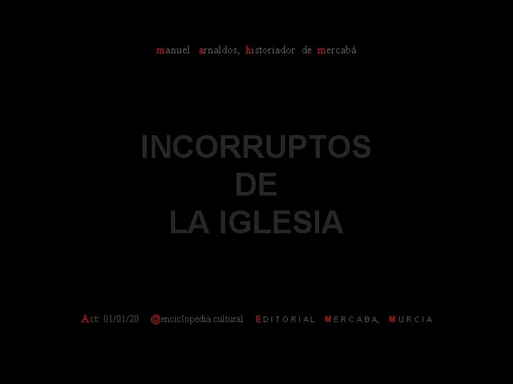 manuel arnaldos, historiador de mercabá INCORRUPTOS DE LA IGLESIA Act: 01/01/20 @enciclopedia cultural E