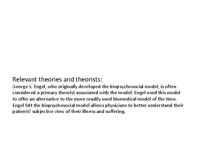 Relevant theories and theorists: George L. Engel, who originally developed the biopsychosocial model, is