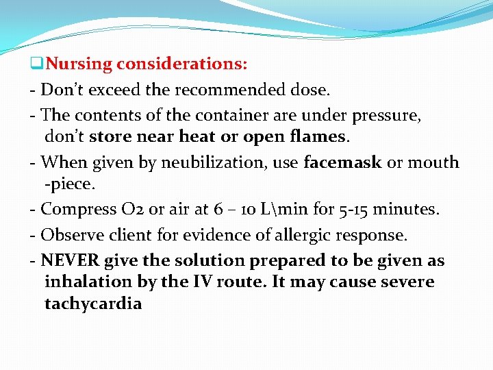 q. Nursing considerations: - Don’t exceed the recommended dose. - The contents of the