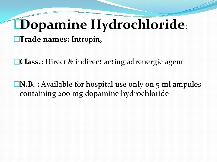� Dopamine Hydrochloride: �Trade names: Intropin, �Class. : Direct & indirect acting adrenergic agent.