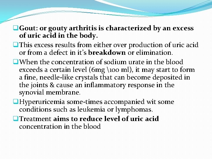 q Gout: or gouty arthritis is characterized by an excess of uric acid in