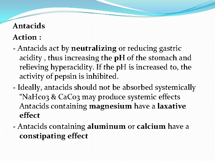 Antacids Action : - Antacids act by neutralizing or reducing gastric acidity , thus