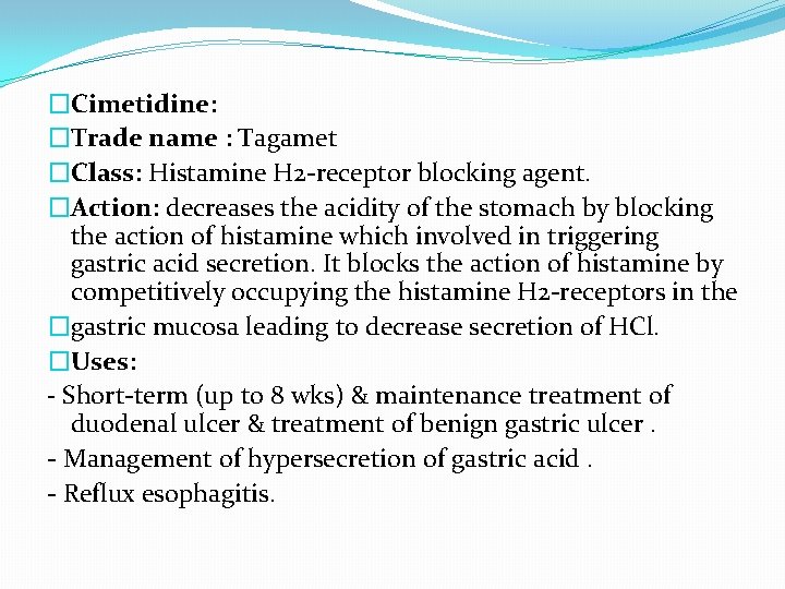 �Cimetidine: �Trade name : Tagamet �Class: Histamine H 2 -receptor blocking agent. �Action: decreases