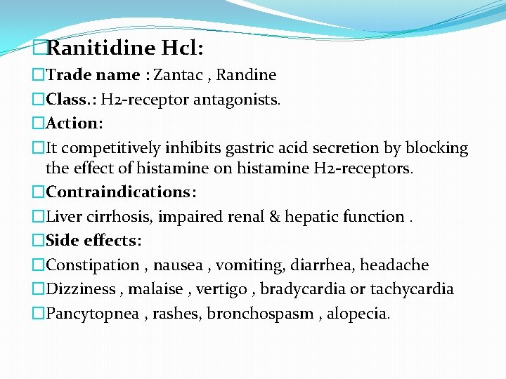 �Ranitidine Hcl: �Trade name : Zantac , Randine �Class. : H 2 -receptor antagonists.