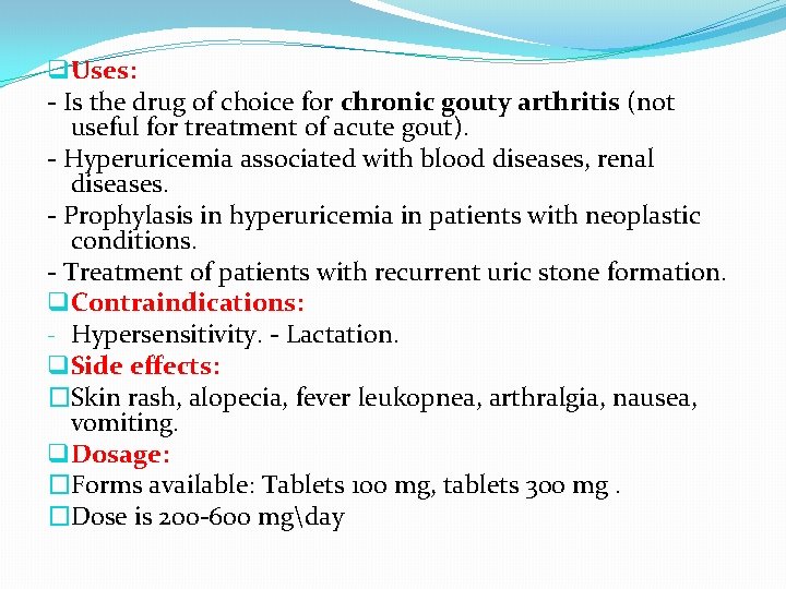q Uses: - Is the drug of choice for chronic gouty arthritis (not useful