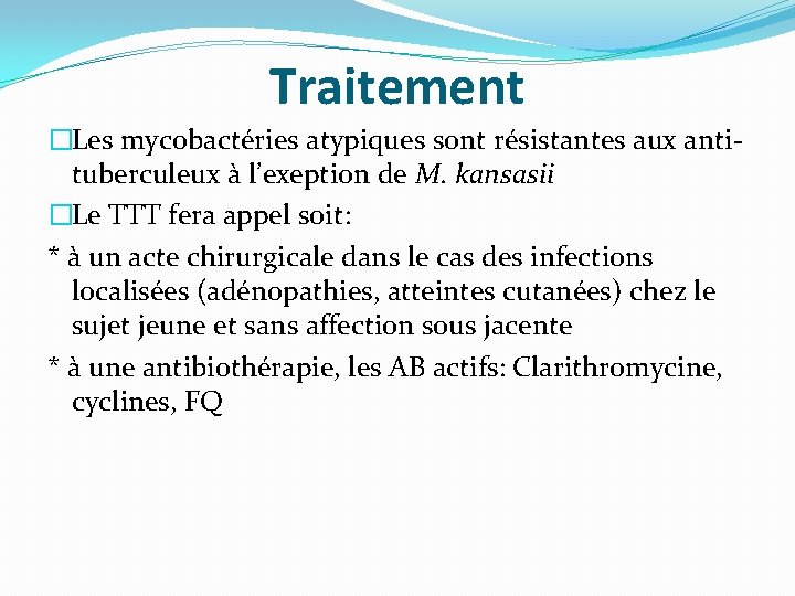 Traitement �Les mycobactéries atypiques sont résistantes aux antituberculeux à l’exeption de M. kansasii �Le