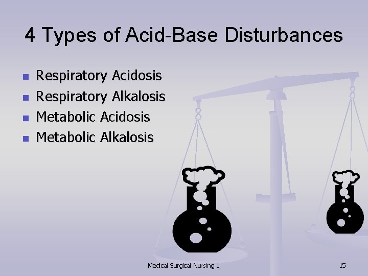 4 Types of Acid-Base Disturbances n n Respiratory Acidosis Respiratory Alkalosis Metabolic Acidosis Metabolic