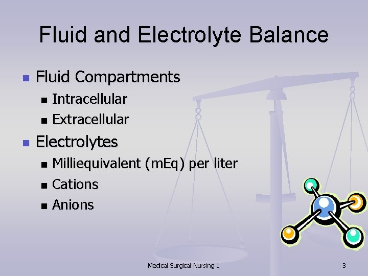 Fluid and Electrolyte Balance n Fluid Compartments Intracellular n Extracellular n n Electrolytes Milliequivalent
