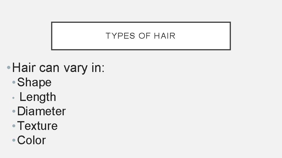 TYPES OF HAIR • Hair can vary in: • Shape • Length • Diameter