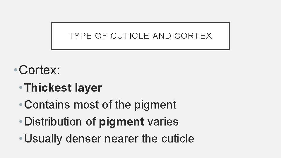 TYPE OF CUTICLE AND CORTEX • Cortex: • Thickest layer • Contains most of