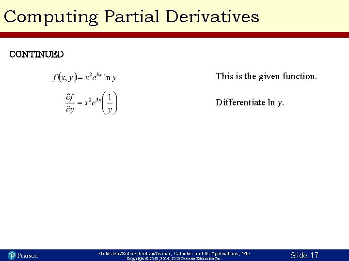 Computing Partial Derivatives CONTINUED This is the given function. Differentiate ln y. Goldstein/Schneider/Lay/Asmar, Calculus