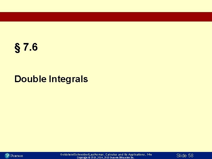 § 7. 6 Double Integrals Goldstein/Schneider/Lay/Asmar, Calculus and Its Applications, 14 e Copyright ©