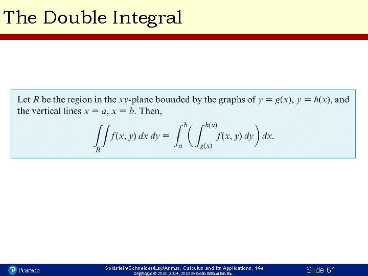 The Double Integral Goldstein/Schneider/Lay/Asmar, Calculus and Its Applications, 14 e Copyright © 2018, 2014,