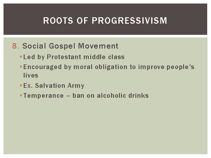 ROOTS OF PROGRESSIVISM 8. Social Gospel Movement § Led by Protestant middle class §