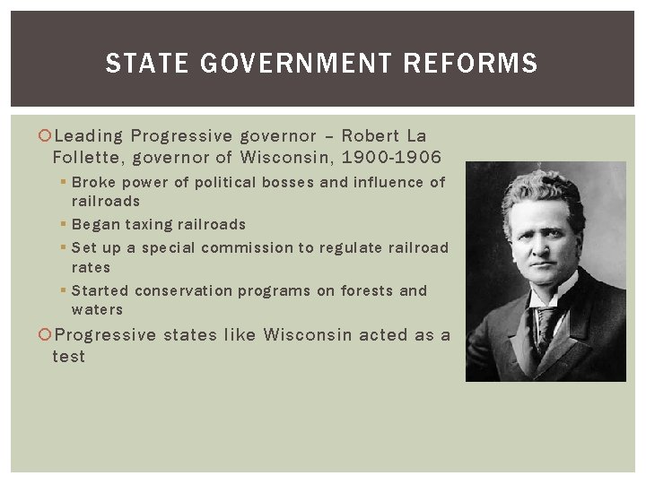 STATE GOVERNMENT REFORMS Leading Progressive governor – Robert La Follette, governor of Wisconsin, 1900