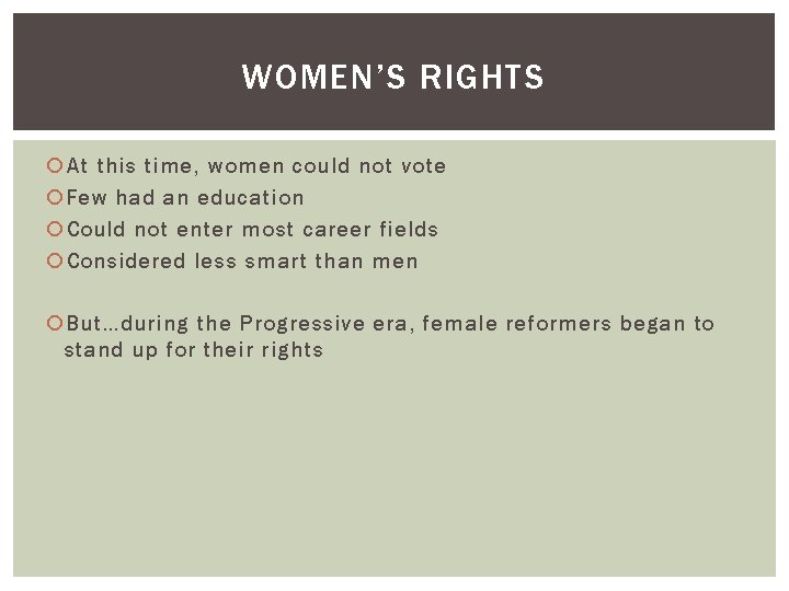 WOMEN’S RIGHTS At this time, women could not vote Few had an education Could