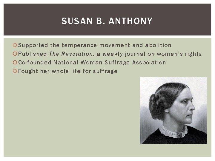 SUSAN B. ANTHONY Supported the temperance movement and abolition Published The Revolution, a weekly