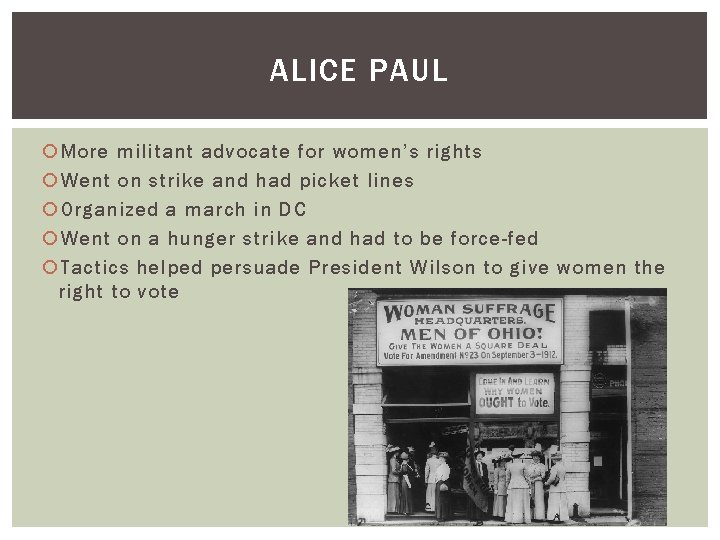 ALICE PAUL More militant advocate for women’s rights Went on strike and had picket