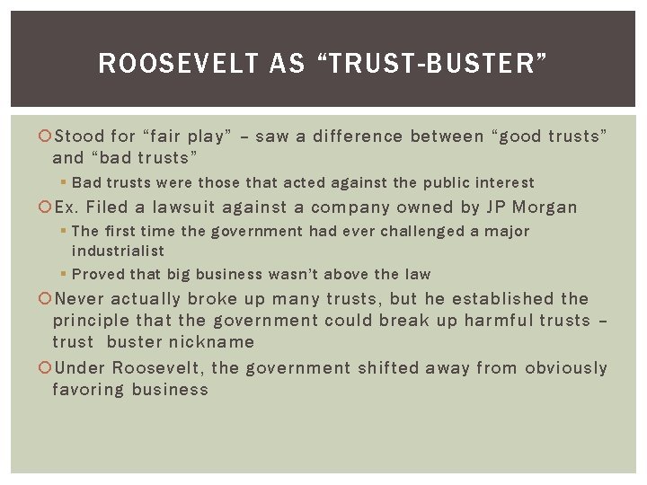 ROOSEVELT AS “TRUST-BUSTER” Stood for “fair play” – saw a difference between “good trusts”